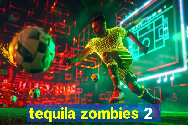 tequila zombies 2